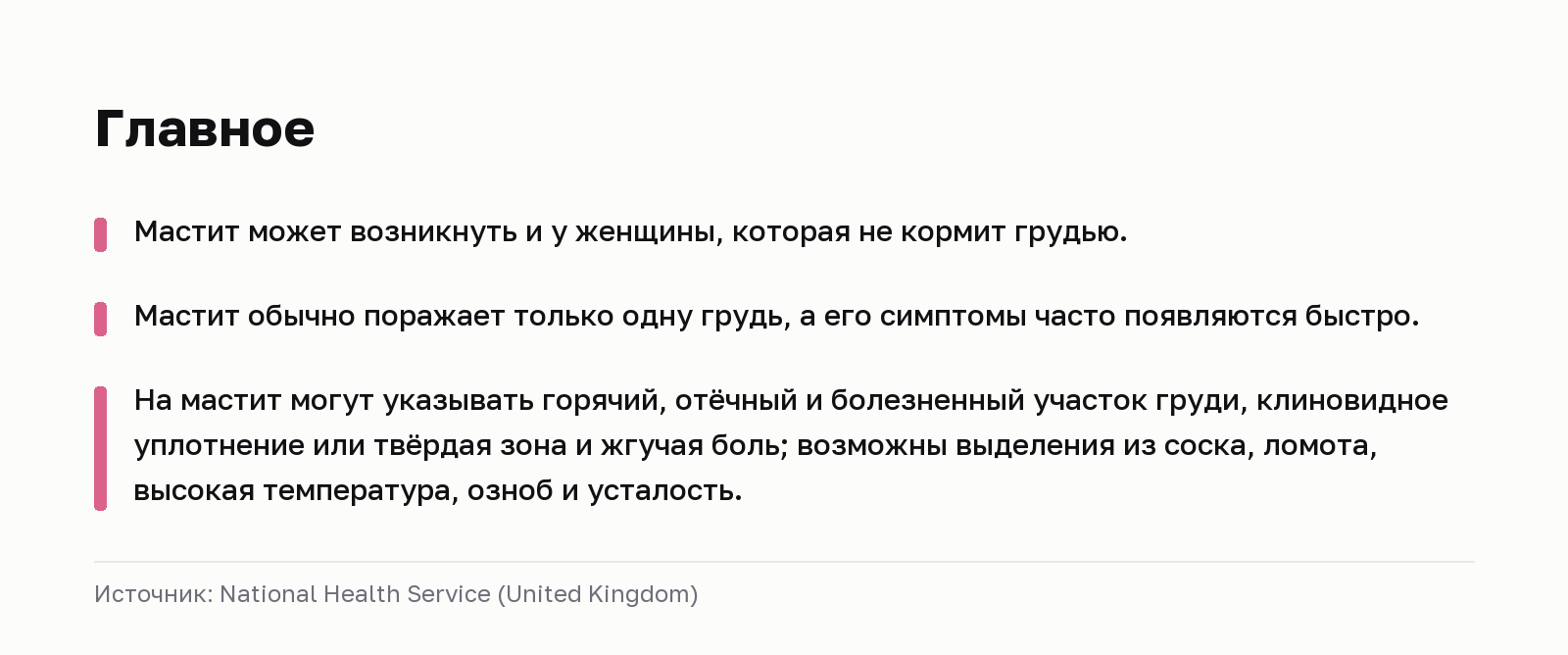 Главное. Мастит может возникнуть и у женщины, которая не кормит грудью. Мастит обычно поражает только одну грудь, а его симптомы часто появляются быстро. На мастит могут указывать горячий, отёчный и болезненный участок груди, клиновидное уплотнение или твёрдая зона и жгучая боль; возможны выделения из соска, ломота, высокая температура, озноб и усталость. Источник: National Health Service (United Kingdom).